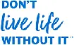 Don't live life without it