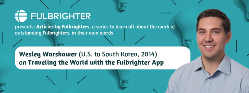 Wesley Warshawer on Using the Fulbrighter App While Traveling the World