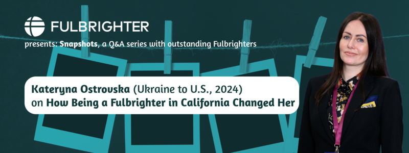 Kateryna Ostrovska on How Being a Fulbrighter in California Changed Her